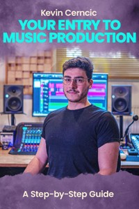 Your Entry To Music Production - Kevin Cerncic - E-Book