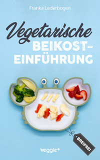Vegetarische Beikosteinführung (breifrei) - Franka Lederbogen - E-Book
