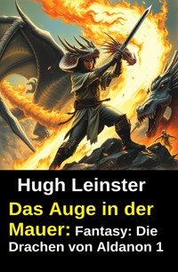 Das Auge in der Mauer: Fantasy: Die Drachen von Aldanon 1 - Hugh Leinster - kostenlos E-Book