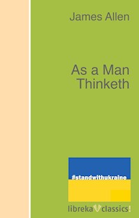 As a Man Thinketh - James Allen - E-Book