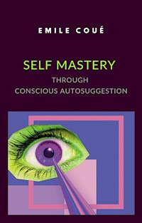 Self Mastery Through Conscious Autosuggestion (translated) - emile coué - E-Book