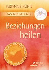 Das Innere Kind – Beziehungen heilen - Susanne Hühn - E-Book