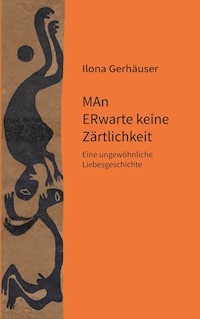 MAn ERwarte keine Zärtlichkeit - Ilona Gerhäuser - E-Book