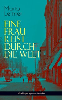 Eine Frau reist durch die Welt (Sozialreportagen aus Amerika) - Maria Leitner - E-Book