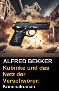 Kubinke und das Netz der Verschwörer: Kriminalroman - Alfred Bekker - E-Book