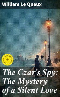 The Czar's Spy: The Mystery of a Silent Love - William Le Queux - E-Book