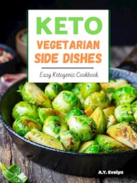 Keto Vegetarian Side Dishes - A.Y. Evelyn - E-Book