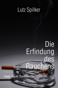 Die Erfindung des Rauchens - Lutz Spilker - E-Book