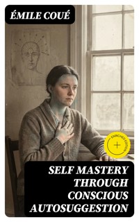 Self Mastery Through Conscious Autosuggestion - Emile Coue - E-Book