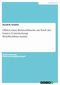 Öffnen einer Rotweinflasche am Tisch des Gastes (Unterweisung Hotelfachfrau/-mann) - Hendrik Schäfer - E-Book
