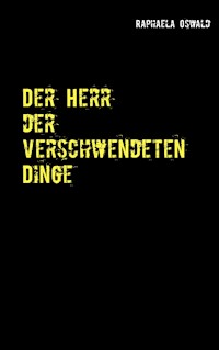 Der Herr der verschwendeten Dinge - Raphaela Oswald - E-Book