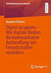 Digital occupants – Wie digitale Medien die kommunikative Aushandlung von Freundschaften verändern - Jeannine Teichert - E-Book