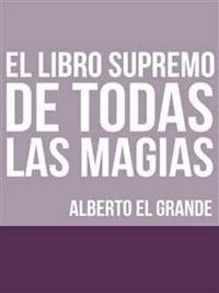 El libro Supremo de todas la Magias - Alberto El Grande - E-Book