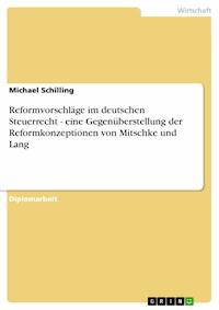 Reformvorschläge im deutschen Steuerrecht - eine Gegenüberstellung der Reformkonzeptionen von Mitschke und Lang - Michael Schilling - E-Book