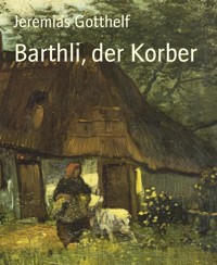 Barthli, der Korber - Jeremias Gotthelf - E-Book