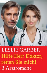 Hilfe Herr Doktor, retten Sie mich! 3 Arztromane - Leslie Garber - E-Book
