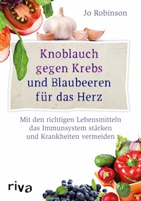 Knoblauch gegen Krebs und Blaubeeren für das Herz - Jo Robinson - E-Book