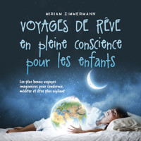 Voyages de rêve en pleine conscience pour les enfants: Les plus beaux voyages imaginaires pour s'endormir, méditer et être plus vigilant - Miriam Zimmermann - Hörbuch