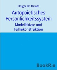 Autopoietisches Persönlichkeitssystem - Holger Dr. Davids - kostenlos E-Book