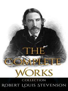 Robert Louis Stevenson: The Complete Works - Robert Louis Stevenson - E-Book