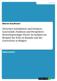 Zwischen Assimilation und Isolation - Leserschaft, Funktion und Perspektive deutschsprachiger Presse im Ausland am Beispiel des Echo in Kanada und des Grenz-Echo in Belgien - Marion Kaufmann - E-Book