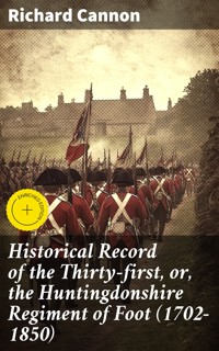 Historical Record of the Thirty-first, or, the Huntingdonshire Regiment of Foot (1702-1850) - Richard Cannon - E-Book