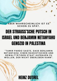 DER STRAUSS'SCHE PUTSCH IN ISRAEL UND BENJAMIN NETANYAHU GENOZID IN PALESTINA - Heinz Duthel - E-Book