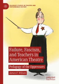 Failure, Fascism, and Teachers in American Theatre - James F. Wilson - E-Book