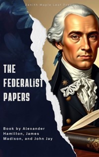 The Federalist Papers - Alexander Hamilton - E-Book