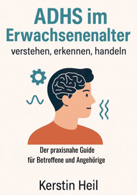 ADHS im Erwachsenenalter – verstehen, erkennen, handeln - Kerstin Heil - E-Book