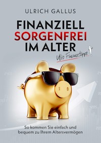 Finanziell sorgenfrei im Alter - Ulrich Gallus - E-Book