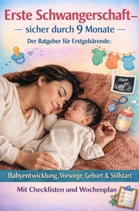 ERSTE SCHWANGERSCHAFT – SICHER DURCH 9 MONATE DER RATGEBER FÜR ERSTGEBÄRENDE Babyentwicklung, Vorsorge, Geburt & Stillstart - Leonie Wagner - E-Book