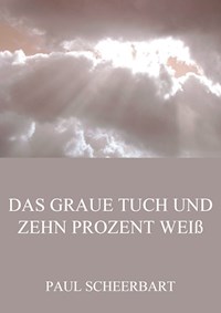 Das graue Tuch und zehn Prozent Weiß - Paul Scheerbart - E-Book