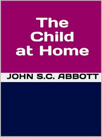 The Child at Home - John S. C. Abbott - E-Book