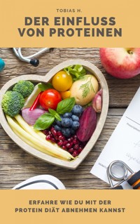 Der Einfluss von Proteinen - erfahre wie du mit der Protein Diät abnehmen kannst - Tobias Hopfmüller - E-Book