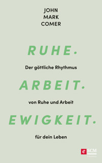 Ruhe. Arbeit. Ewigkeit. - John Mark Comer - E-Book