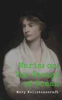 Maria: or, The Wrongs of Woman - Mary Wollstonecraft - E-Book