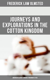 Journeys and Explorations in the Cotton Kingdom: American Slavery Through Foreigner's Eyes - Frederick Law Olmsted - E-Book