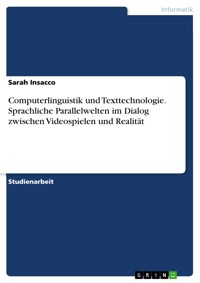 Computerlinguistik und Texttechnologie. Sprachliche Parallelwelten im Dialog zwischen Videospielen und Realität - Sarah Insacco - E-Book