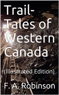 Trail-Tales of Western Canada - F. A. Robinson - E-Book
