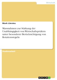 Massnahmen zur Stärkung der Unabhängigkeit von Wirtschaftsprüfern unter besonderer Berücksichtigung von Rotationsregeln - Mark Lönnies - E-Book