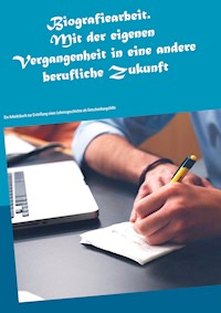 Biografiearbeit. Mit der eigenen Vergangenheit in eine andere berufliche Zukunft - Karl-Heinz Schuck - E-Book
