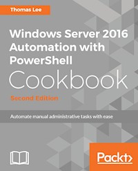 Windows Server 2016 Automation with PowerShell Cookbook - Second Edition - Thomas Lee - E-Book