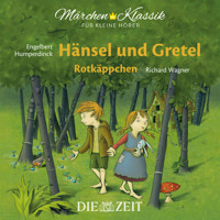 Die ZEIT-Edition "Märchen Klassik für kleine Hörer" - Hänsel und Gretel und Rotkäppchen mit Musik von Engelbert Humperdinck und Richard Wagner - Brüder Grimm - Hörbuch
