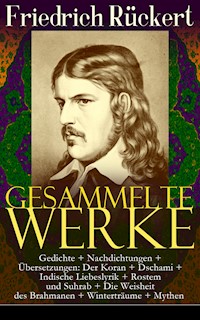 Gesammelte Werke: Gedichte + Nachdichtungen + Übersetzungen: Der Koran + Dschami + Indische Liebeslyrik + Rostem und Suhrab + Die Weisheit des Brahmanen + Winterträume + Mythen - Friedrich Rückert - E-Book