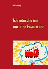 Ich wünsche mir nur eine Feuerwehr - Silke Rosenberg - E-Book