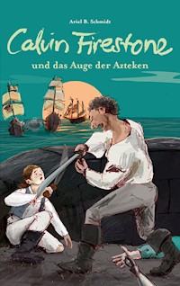 Calvin Firestone und das Auge der Azteken - Ariel B. Schmidt - E-Book