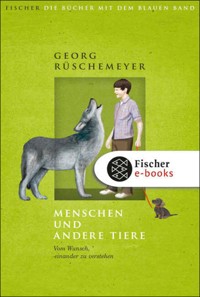 Menschen und andere Tiere. Vom Wunsch, einander zu verstehen - Georg Rüschemeyer - E-Book