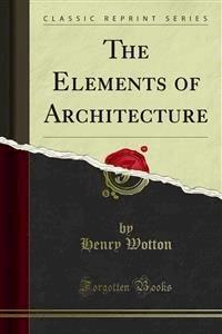 The Elements of Architecture - Henry Wotton - E-Book