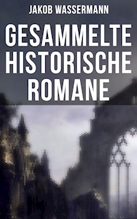 Gesammelte historische Romane von Jakob Wassermann - Jakob Wassermann - E-Book